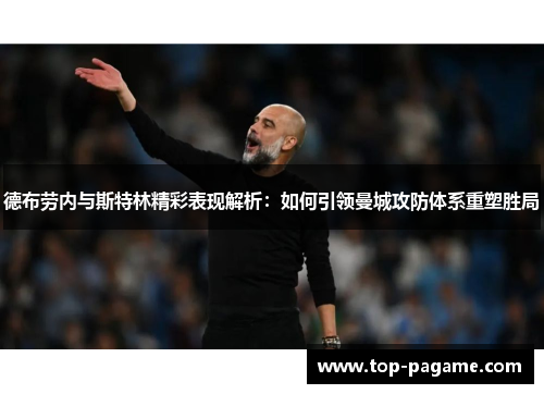 德布劳内与斯特林精彩表现解析：如何引领曼城攻防体系重塑胜局