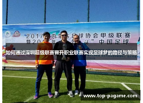 如何通过深圳超级联赛晋升职业联赛实现足球梦的路径与策略
