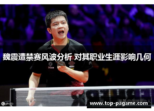 魏震遭禁赛风波分析 对其职业生涯影响几何