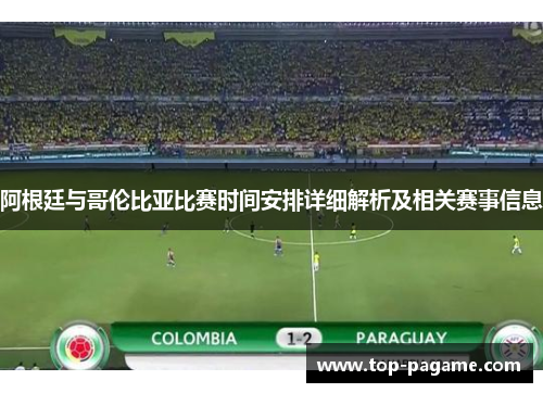 阿根廷与哥伦比亚比赛时间安排详细解析及相关赛事信息 阿根廷与哥伦比亚比赛时间安排详细解析及相关赛事信息