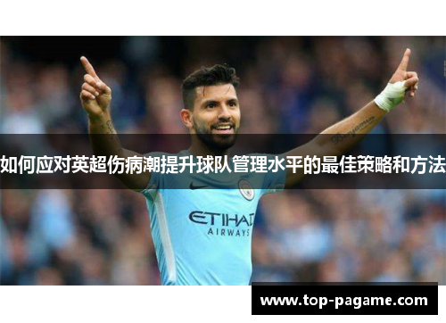 如何应对英超伤病潮提升球队管理水平的最佳策略和方法