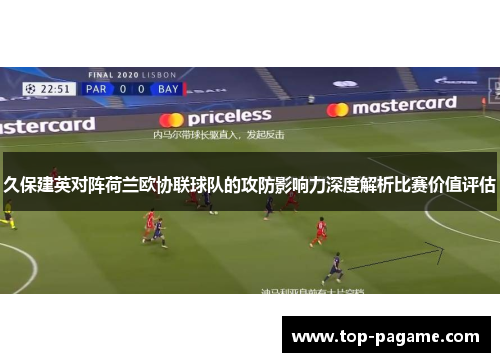 久保建英对阵荷兰欧协联球队的攻防影响力深度解析比赛价值评估
