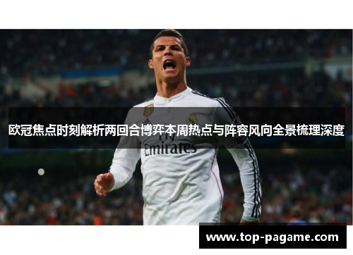 欧冠焦点时刻解析两回合博弈本周热点与阵容风向全景梳理深度