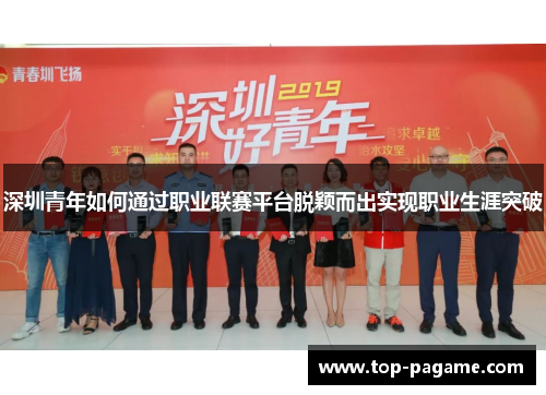 深圳青年如何通过职业联赛平台脱颖而出实现职业生涯突破