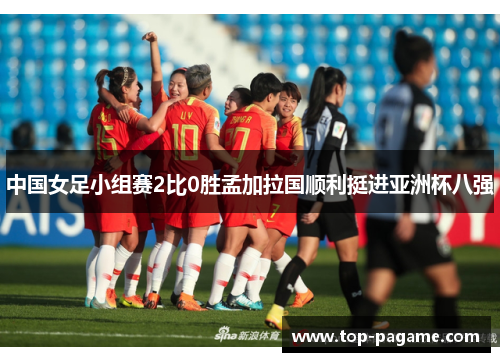 中国女足小组赛2比0胜孟加拉国顺利挺进亚洲杯八强