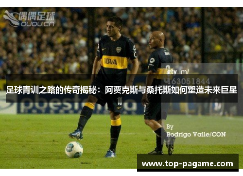 足球青训之路的传奇揭秘：阿贾克斯与桑托斯如何塑造未来巨星