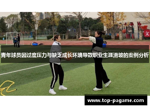 青年球员因过度压力与缺乏成长环境导致职业生涯滑坡的案例分析